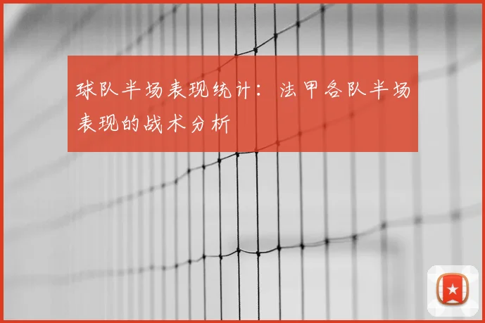球队半场表现统计：法甲各队半场表现的战术分析